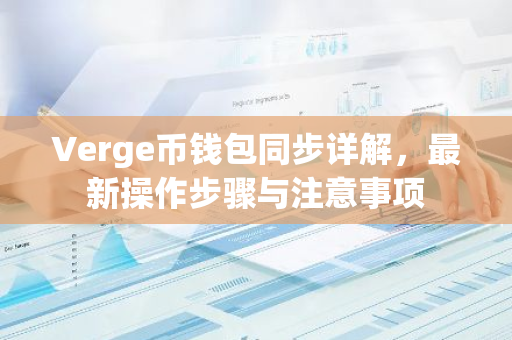 Verge币钱包同步详解,最新操作步骤与注意事项-第1张图片-智财锋资讯网 Verge币钱包同步详解,最新操作步骤与注意事项-第1张图片-智财锋资讯网
