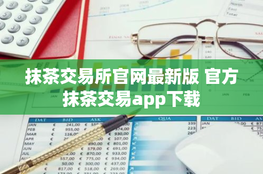 抹茶交易所官网最新版 官方抹茶交易app下载
