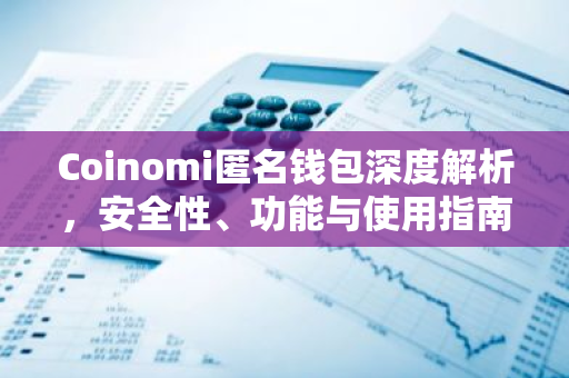 Coinomi匿名钱包深度解析，安全性、功能与使用指南