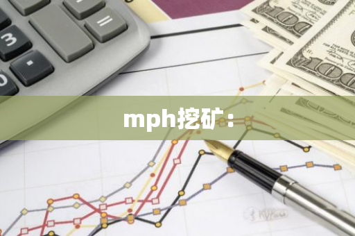 mph挖矿:-第1张图片-智财锋资讯网 mph挖矿:-第1张图片-智财锋资讯网