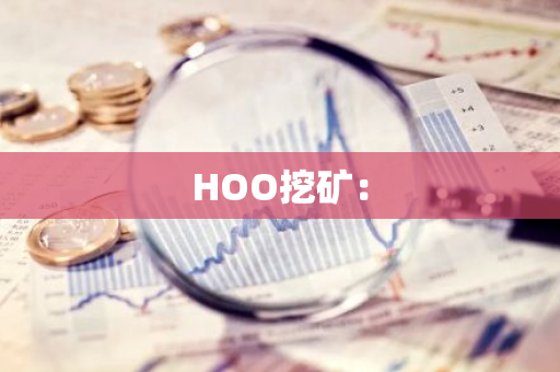 HOO挖矿:-第1张图片-智财锋资讯网 HOO挖矿:-第1张图片-智财锋资讯网
