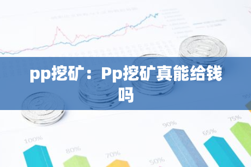 pp挖矿:Pp挖矿真能给钱吗-第1张图片-智财锋资讯网 pp挖矿:Pp挖矿真能给钱吗-第1张图片-智财锋资讯网
