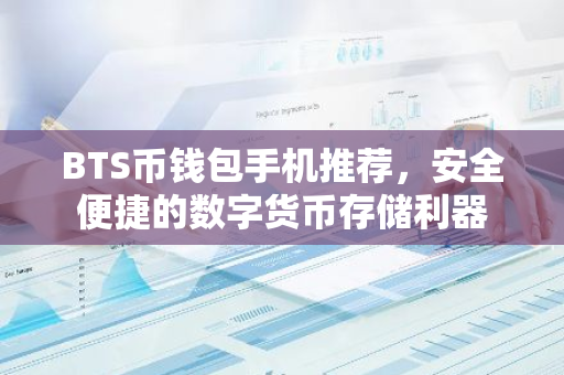 BTS币钱包手机推荐,安全便捷的数字货币存储利器-第1张图片-智财锋资讯网 BTS币钱包手机推荐,安全便捷的数字货币存储利器-第1张图片-智财锋资讯网