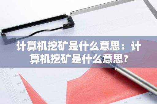 计算机挖矿是什么意思:计算机挖矿是什么意思?-第1张图片-智财锋资讯网 计算机挖矿是什么意思:计算机挖矿是什么意思?-第1张图片-智财锋资讯网