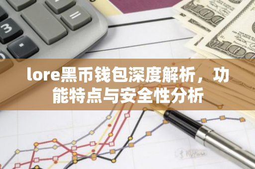lore黑币钱包深度解析,功能特点与安全性分析-第1张图片-智财锋资讯网 lore黑币钱包深度解析,功能特点与安全性分析-第1张图片-智财锋资讯网
