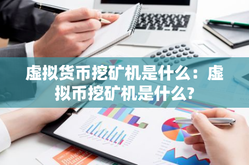 虚拟货币挖矿机是什么:虚拟币挖矿机是什么?-第1张图片-智财锋资讯网 虚拟货币挖矿机是什么:虚拟币挖矿机是什么?-第1张图片-智财锋资讯网