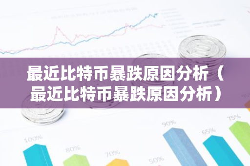 最近比特币暴跌原因分析（最近比特币暴跌原因分析）