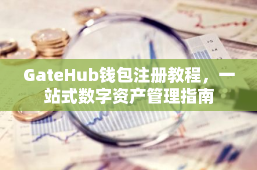 GateHub钱包注册教程，一站式数字资产管理指南