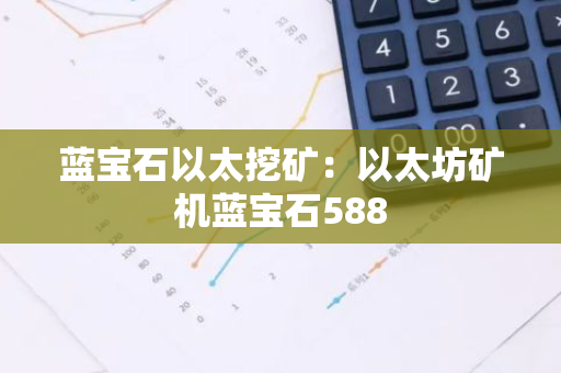 蓝宝石以太挖矿：以太坊矿机蓝宝石588-第1张图片-智财锋资讯网