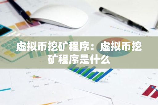 虚拟币挖矿程序：虚拟币挖矿程序是什么