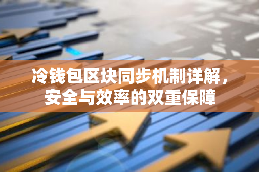冷钱包区块同步机制详解，安全与效率的双重保障
