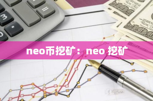 neo币挖矿:neo 挖矿-第1张图片-智财锋资讯网 neo币挖矿:neo 挖矿-第1张图片-智财锋资讯网