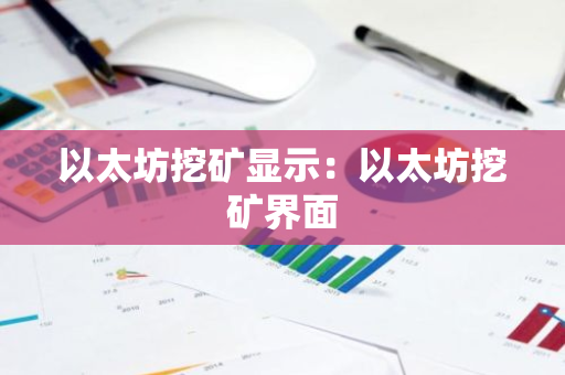 以太坊挖矿显示:以太坊挖矿界面-第1张图片-智财锋资讯网 以太坊挖矿显示:以太坊挖矿界面-第1张图片-智财锋资讯网