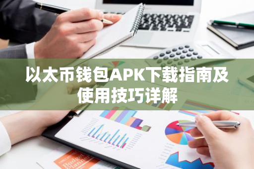 以太币钱包APK下载指南及使用技巧详解-第1张图片-智财锋资讯网