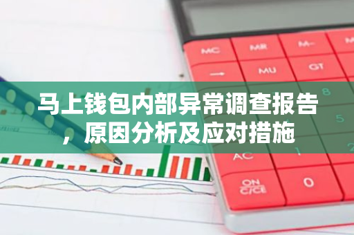 马上钱包内部异常调查报告，原因分析及应对措施-第1张图片-智财锋资讯网