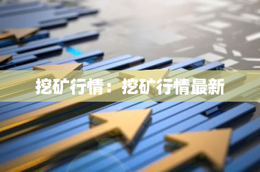 挖矿行情：挖矿行情最新-第1张图片-智财锋资讯网