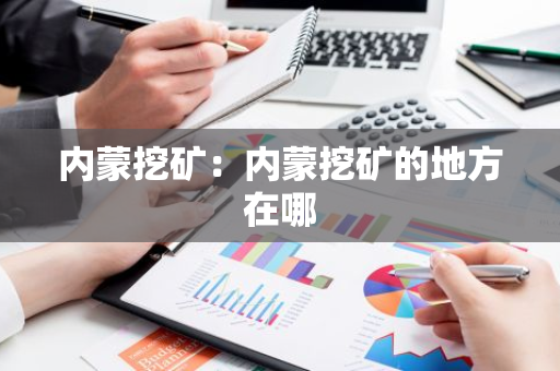 内蒙挖矿：内蒙挖矿的地方在哪