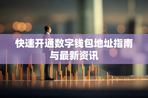 快速开通数字钱包地址指南与最新资讯