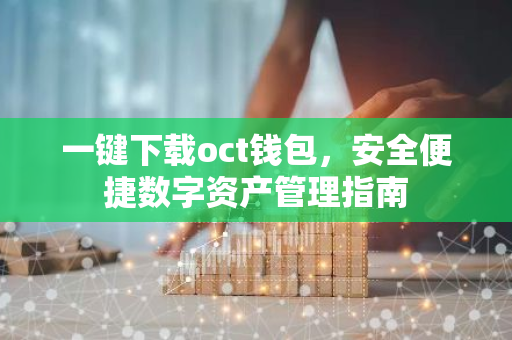 一键下载oct钱包，安全便捷数字资产管理指南
