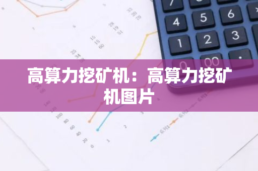 高算力挖矿机:高算力挖矿机图片-第1张图片-智财锋资讯网 高算力挖矿机:高算力挖矿机图片-第1张图片-智财锋资讯网