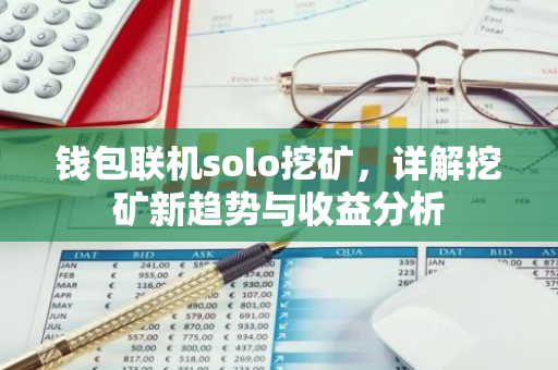 钱包联机solo挖矿,详解挖矿新趋势与收益分析-第1张图片-智财锋资讯网 钱包联机solo挖矿,详解挖矿新趋势与收益分析-第1张图片-智财锋资讯网
