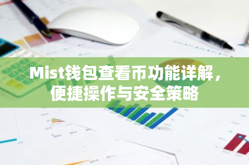 Mist钱包查看币功能详解,便捷操作与安全策略-第1张图片-智财锋资讯网 Mist钱包查看币功能详解,便捷操作与安全策略-第1张图片-智财锋资讯网