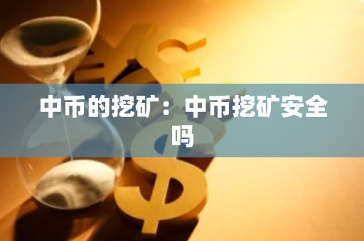 中币的挖矿：中币挖矿安全吗