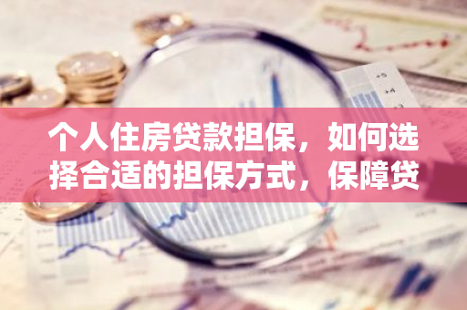 个人住房贷款担保，如何选择合适的担保方式，保障贷款安全？