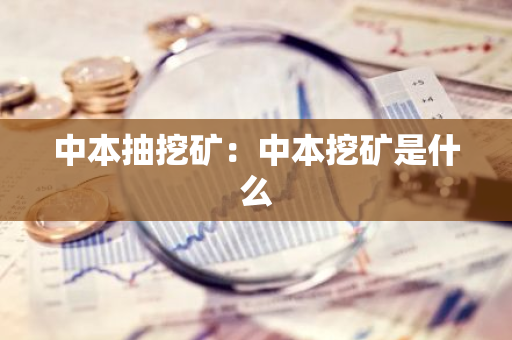 中本抽挖矿：中本挖矿是什么