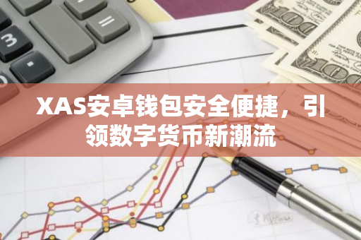 XAS安卓钱包安全便捷，引领数字货币新潮流