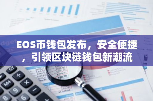 EOS币钱包发布，安全便捷，引领区块链钱包新潮流
