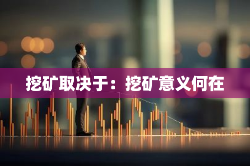 挖矿取决于:挖矿意义何在-第1张图片-智财锋资讯网 挖矿取决于:挖矿意义何在-第1张图片-智财锋资讯网