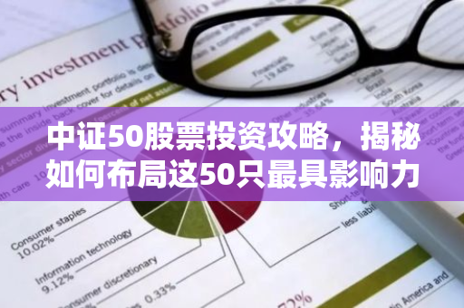 中证50股票投资攻略，揭秘如何布局这50只最具影响力的个股