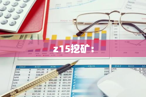 z15挖矿:-第1张图片-智财锋资讯网 z15挖矿:-第1张图片-智财锋资讯网