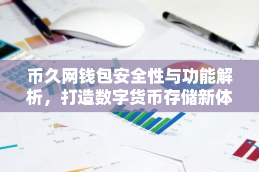 币久网钱包安全性与功能解析，打造数字货币存储新体验-第1张图片-智财锋资讯网