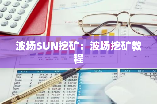 波场SUN挖矿：波场挖矿教程