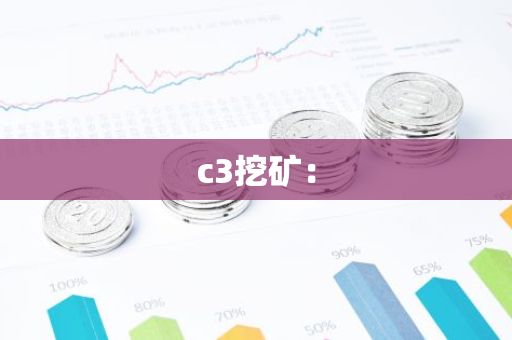 c3挖矿：-第1张图片-智财锋资讯网
