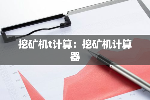 挖矿机t计算：挖矿机计算器