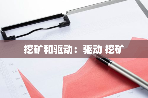 挖矿和驱动：驱动 挖矿-第1张图片-智财锋资讯网