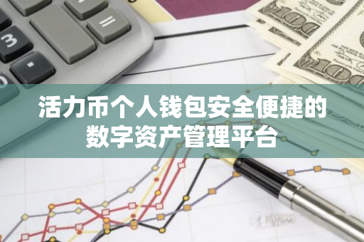 活力币个人钱包安全便捷的数字资产管理平台