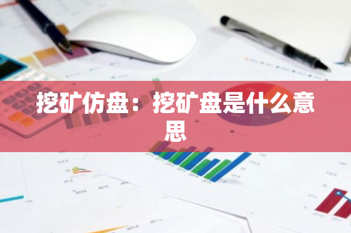 挖矿仿盘：挖矿盘是什么意思