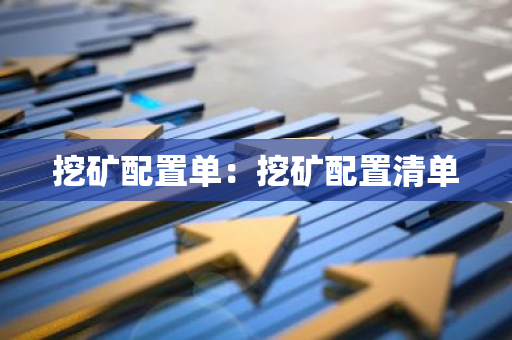 挖矿配置单：挖矿配置清单-第1张图片-智财锋资讯网