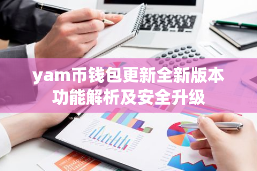 yam币钱包更新全新版本功能解析及安全升级-第1张图片-智财锋资讯网 yam币钱包更新全新版本功能解析及安全升级-第1张图片-智财锋资讯网
