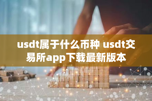 usdt属于什么币种 usdt交易所app下载最新版本