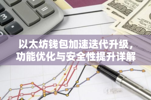以太坊钱包加速迭代升级，功能优化与安全性提升详解