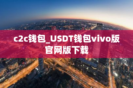 c2c钱包_USDT钱包vivo版官网版下载
