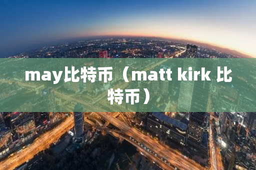 may比特币（matt kirk 比特币）