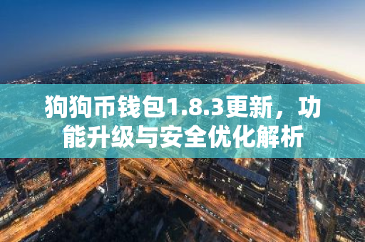 狗狗币钱包1.8.3更新，功能升级与安全优化解析