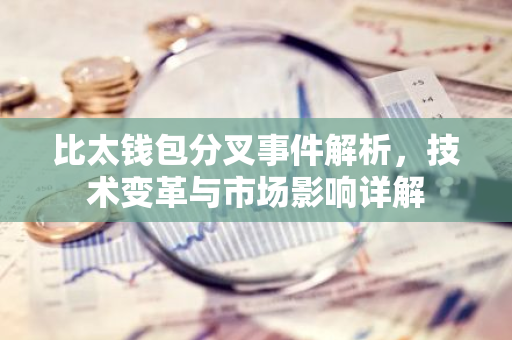 比太钱包分叉事件解析，技术变革与市场影响详解