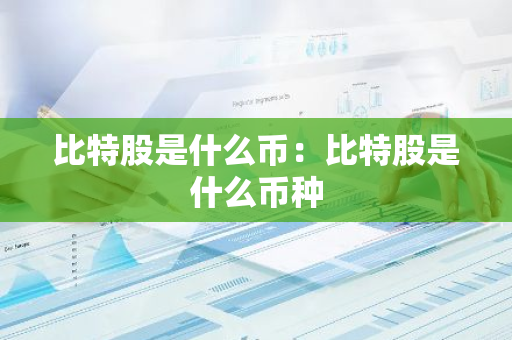 比特股是什么币:比特股是什么币种-第1张图片-智财锋资讯网 比特股是什么币:比特股是什么币种-第1张图片-智财锋资讯网